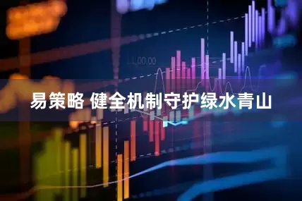 易策略 健全机制守护绿水青山